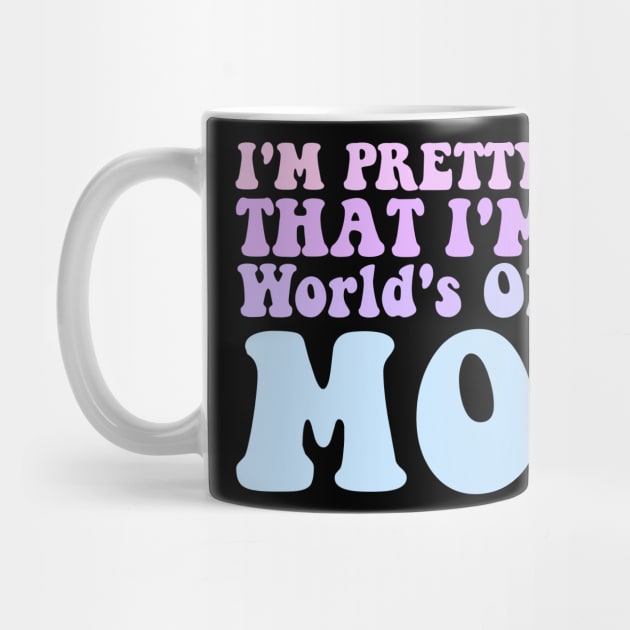 I'M PRETTY SURE THAT I'M THE WORLD'S OKAYEST MOM by Tee-riffic Topics